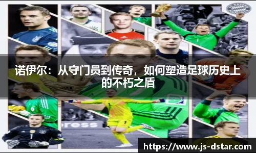 诺伊尔：从守门员到传奇，如何塑造足球历史上的不朽之盾