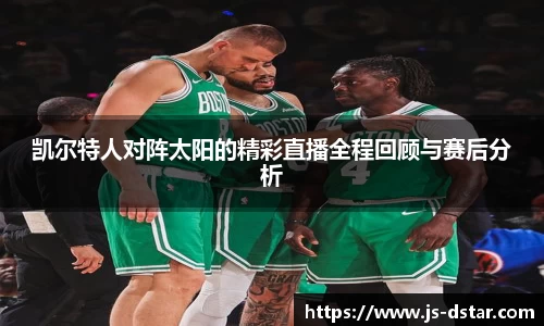 凯尔特人对阵太阳的精彩直播全程回顾与赛后分析