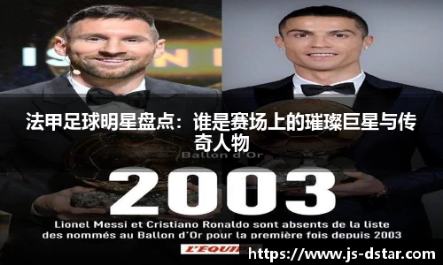 法甲足球明星盘点：谁是赛场上的璀璨巨星与传奇人物