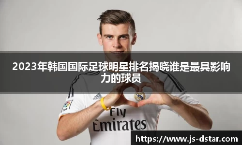 2023年韩国国际足球明星排名揭晓谁是最具影响力的球员