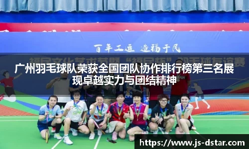 广州羽毛球队荣获全国团队协作排行榜第三名展现卓越实力与团结精神